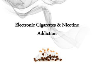 Electronic Cigarettes & Nicotine
Addiction
 