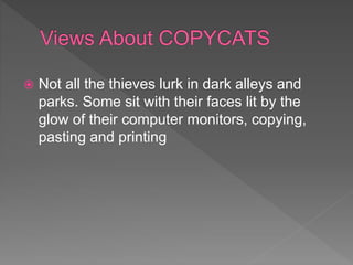  Not all the thieves lurk in dark alleys and
parks. Some sit with their faces lit by the
glow of their computer monitors, copying,
pasting and printing
 