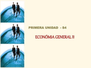 ECONÓMIA GENERAL II
PRIMERA UNIDAD - S4
 