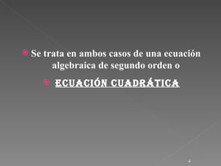 Se trata en ambos casos de una ecuación algebraica de segundo orden o ecuación cuadrática