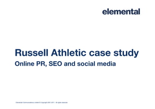 Elemental Communications Limited © Copyright 2001-2011. All rights reserved.
Russell Athletic case study
Online PR, SEO and social media
 