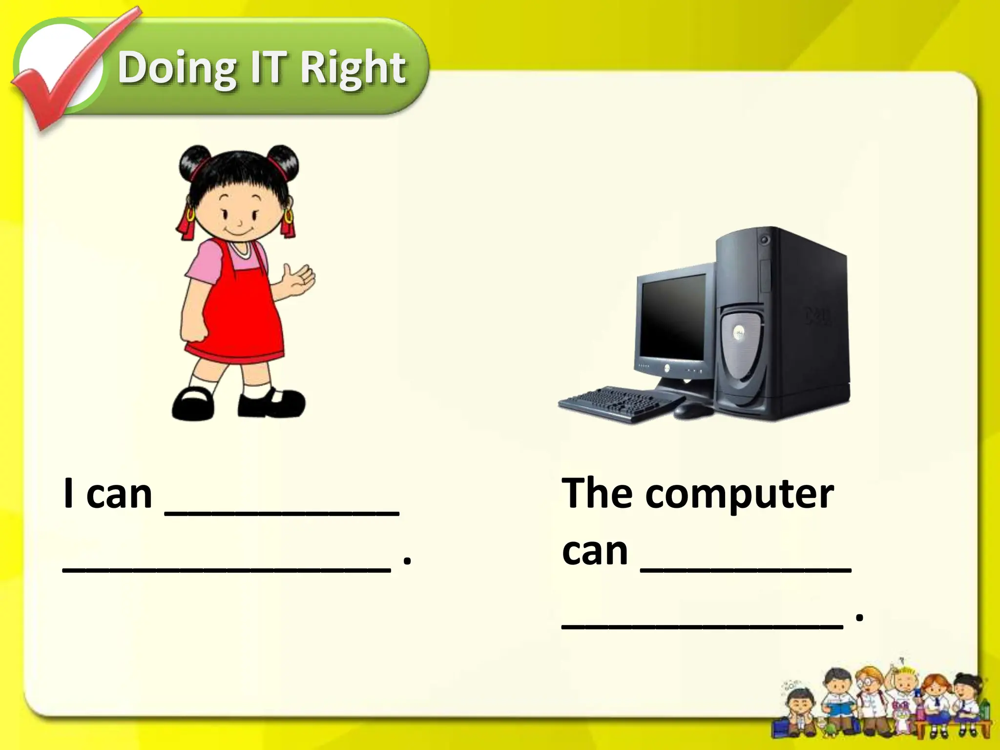 Doing IT Right
I can __________
______________ .
The computer
can _________
____________ .
 