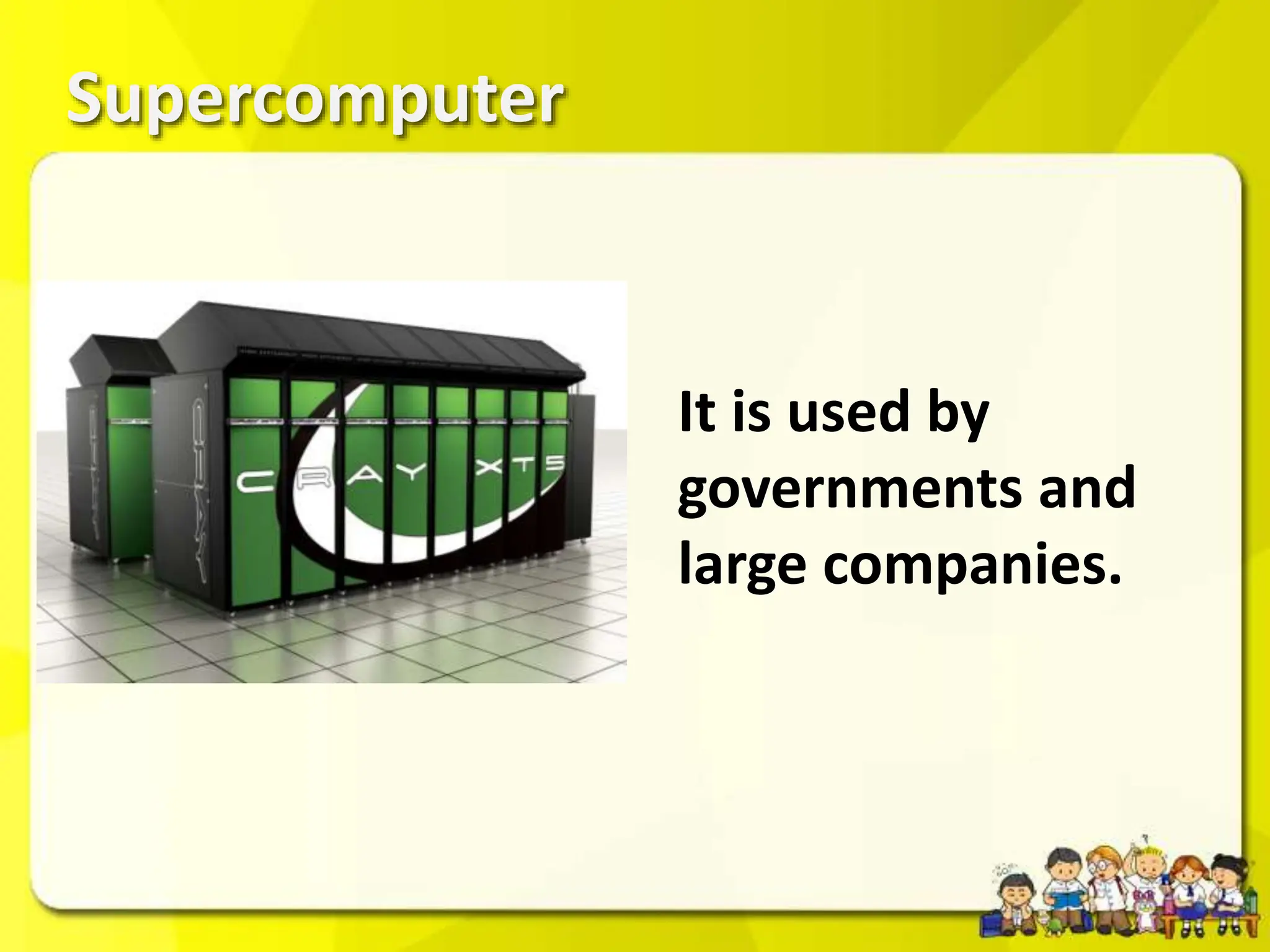 Supercomputer
It is used by
governments and
large companies.
 