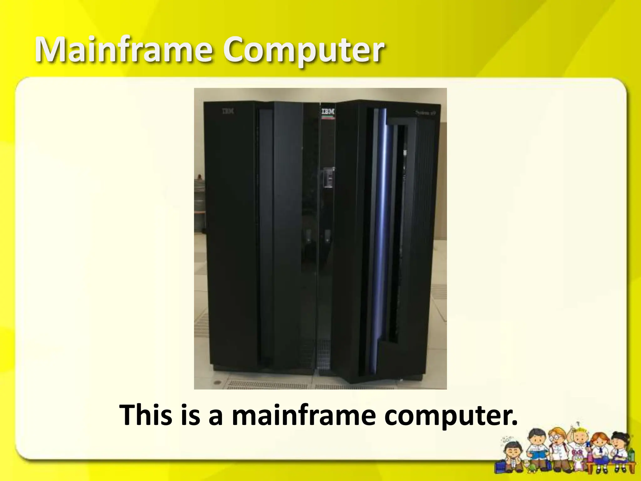 Mainframe Computer
This is a mainframe computer.
 