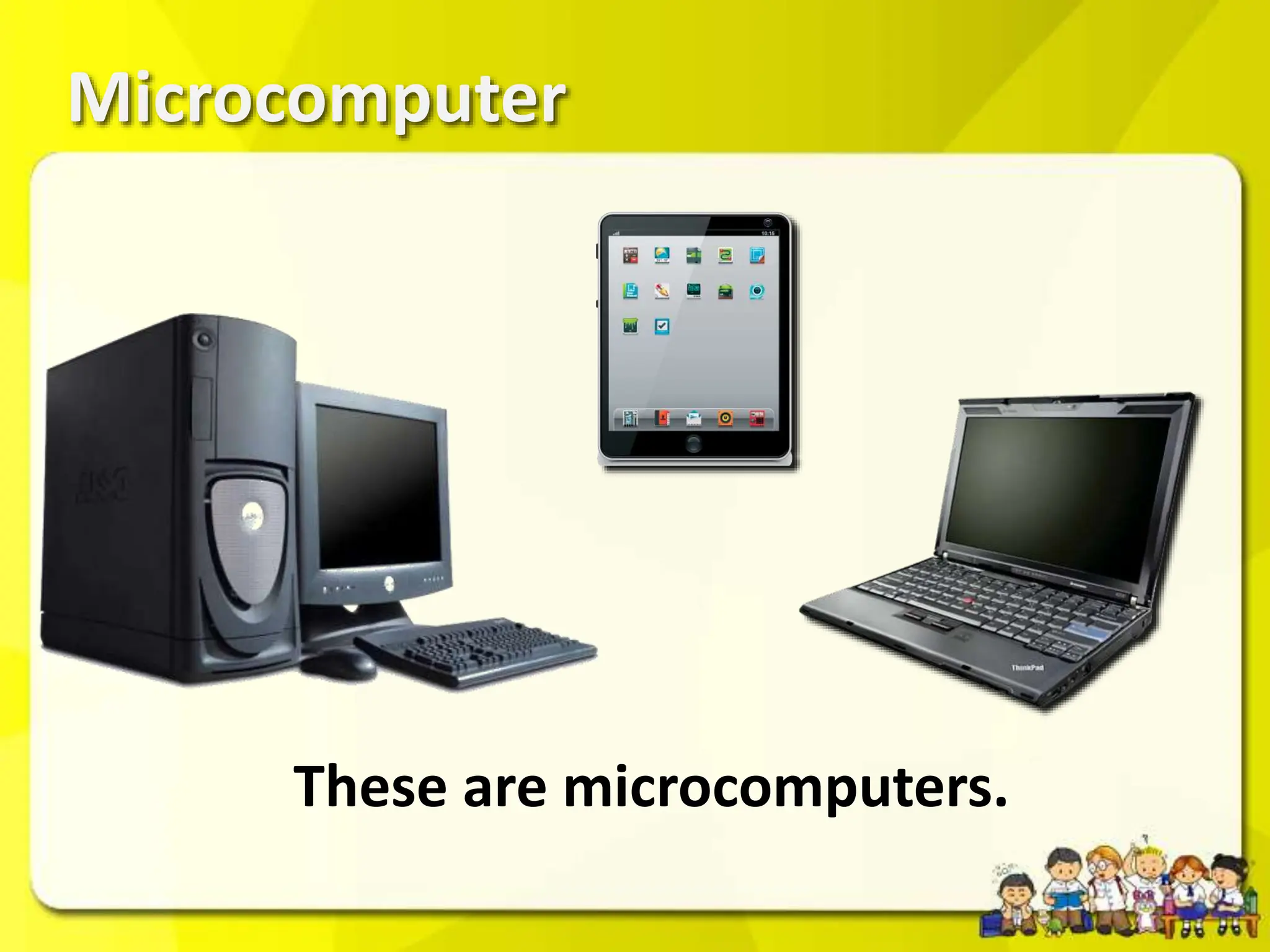 Microcomputer
These are microcomputers.
 