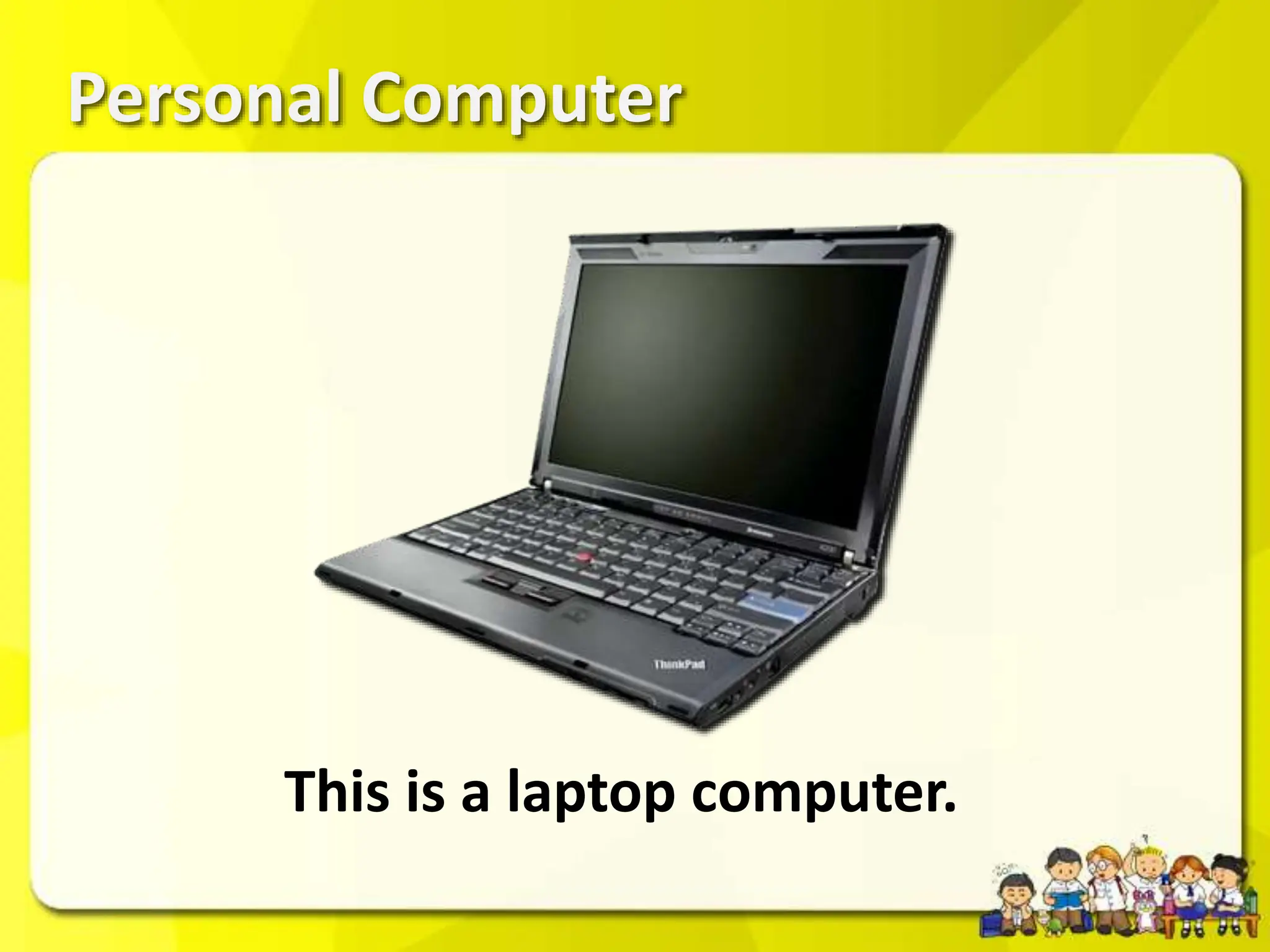 Personal Computer
This is a laptop computer.
 