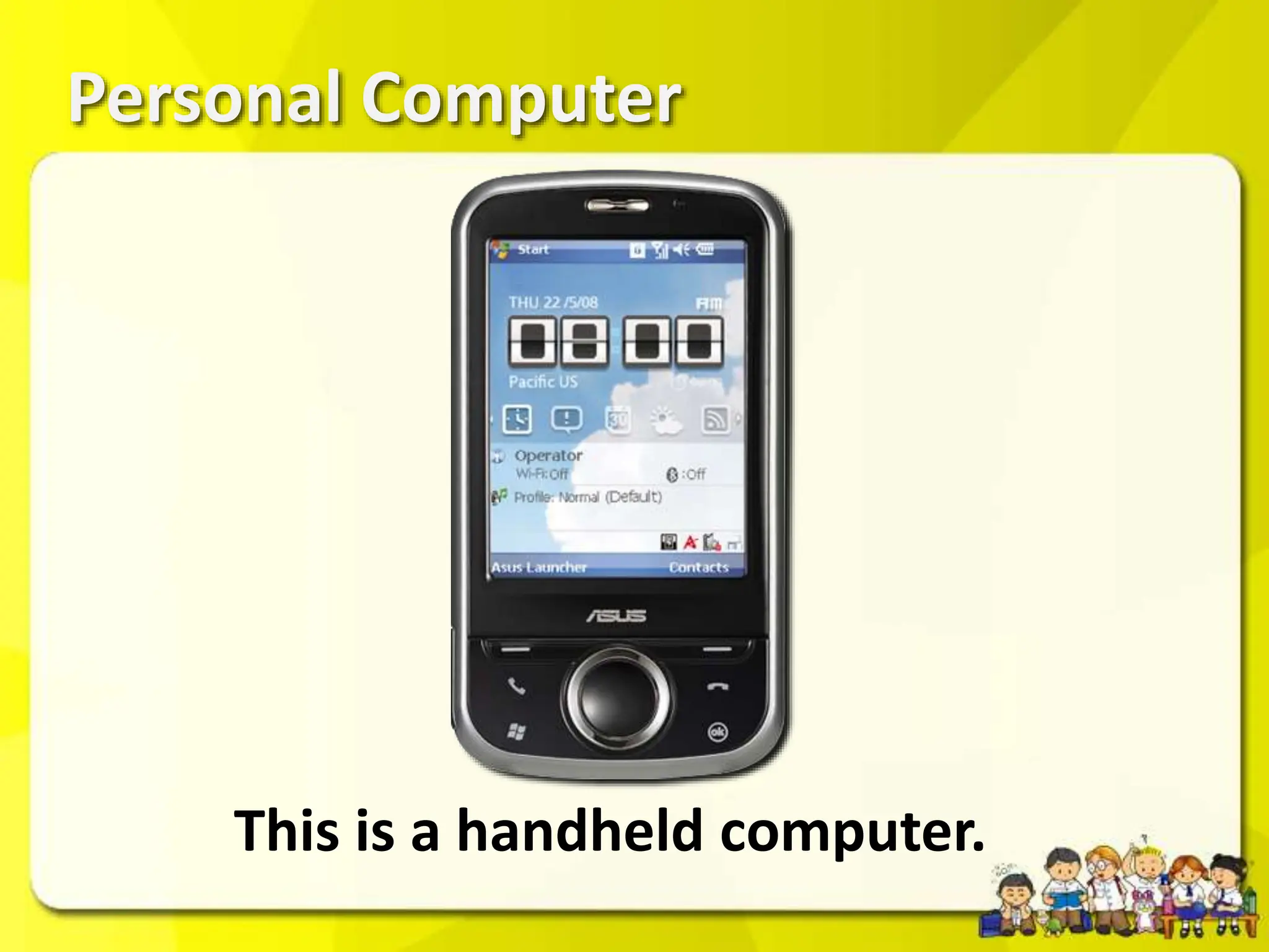 Personal Computer
This is a handheld computer.
 