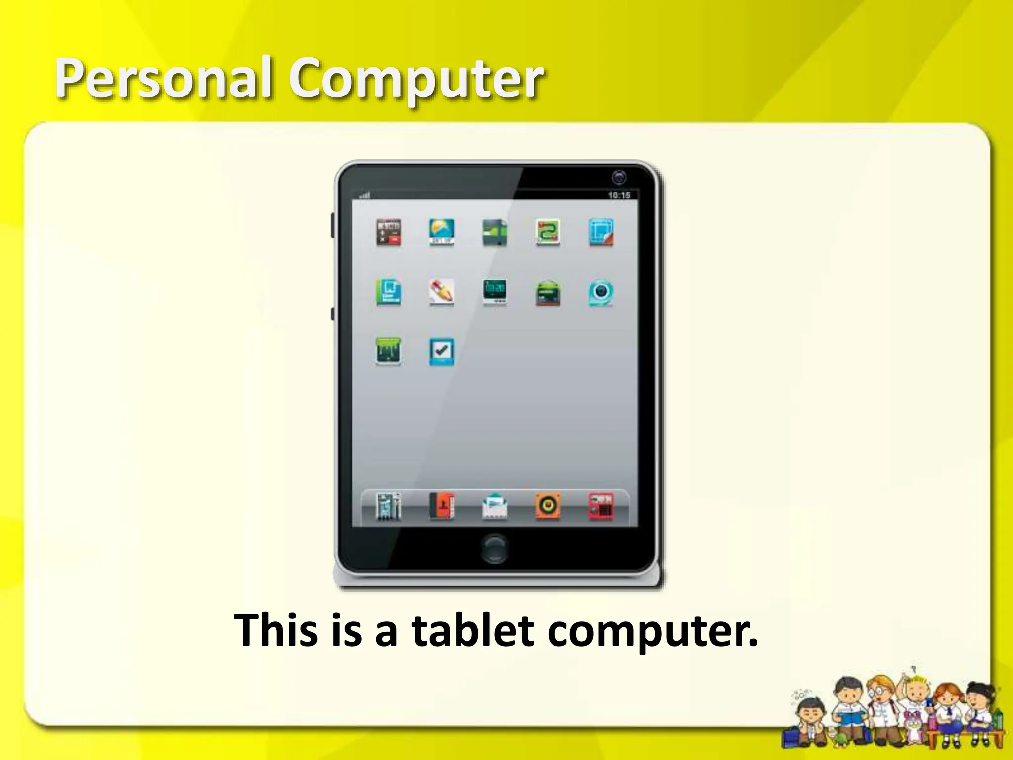 Personal Computer
This is a tablet computer.
 