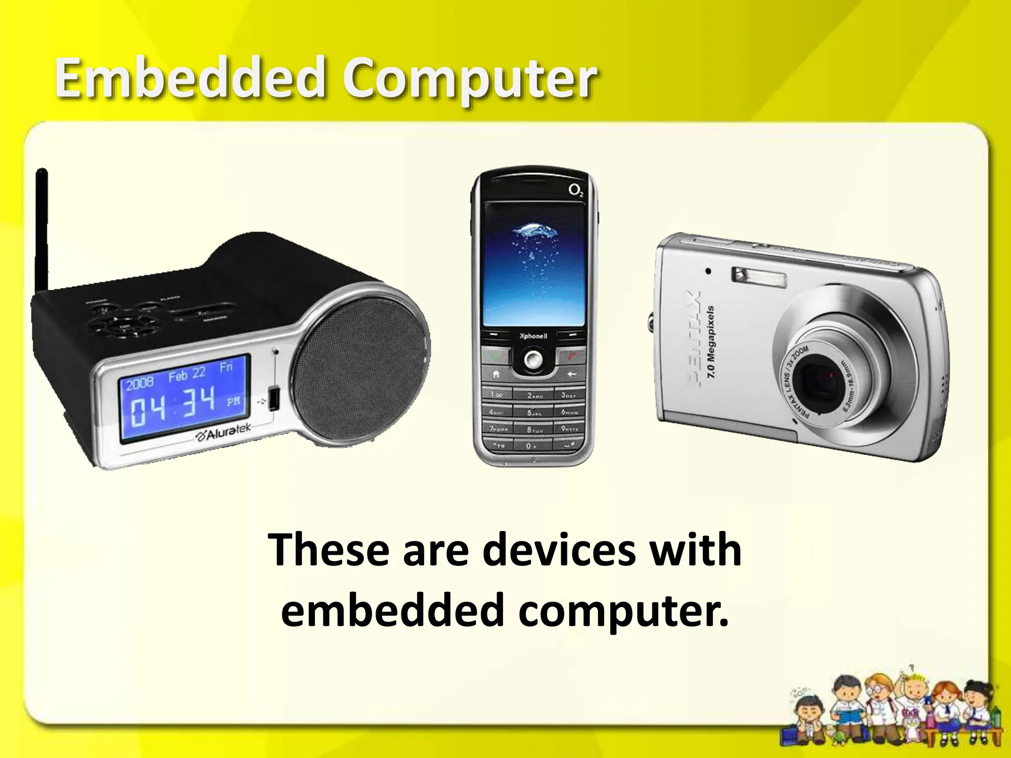Embedded Computer
These are devices with
embedded computer.
 