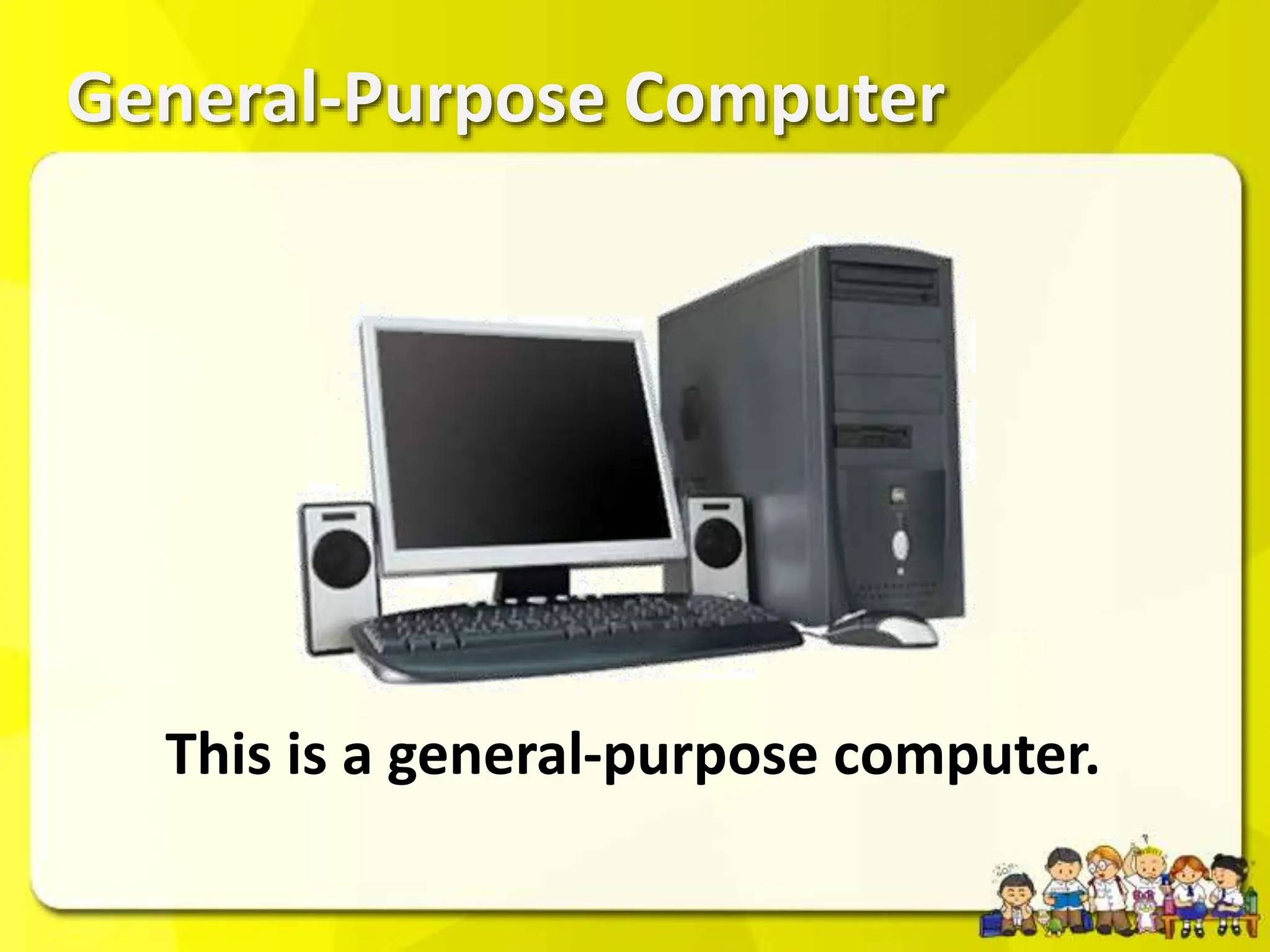 General-Purpose Computer
This is a general-purpose computer.
 