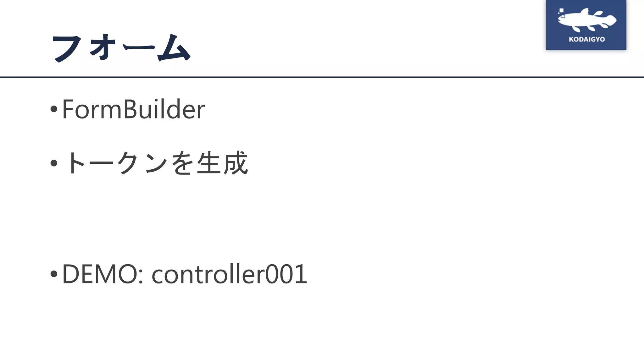 フォーム
•FormBuilder
•トークンを生成
•DEMO: controller001
 