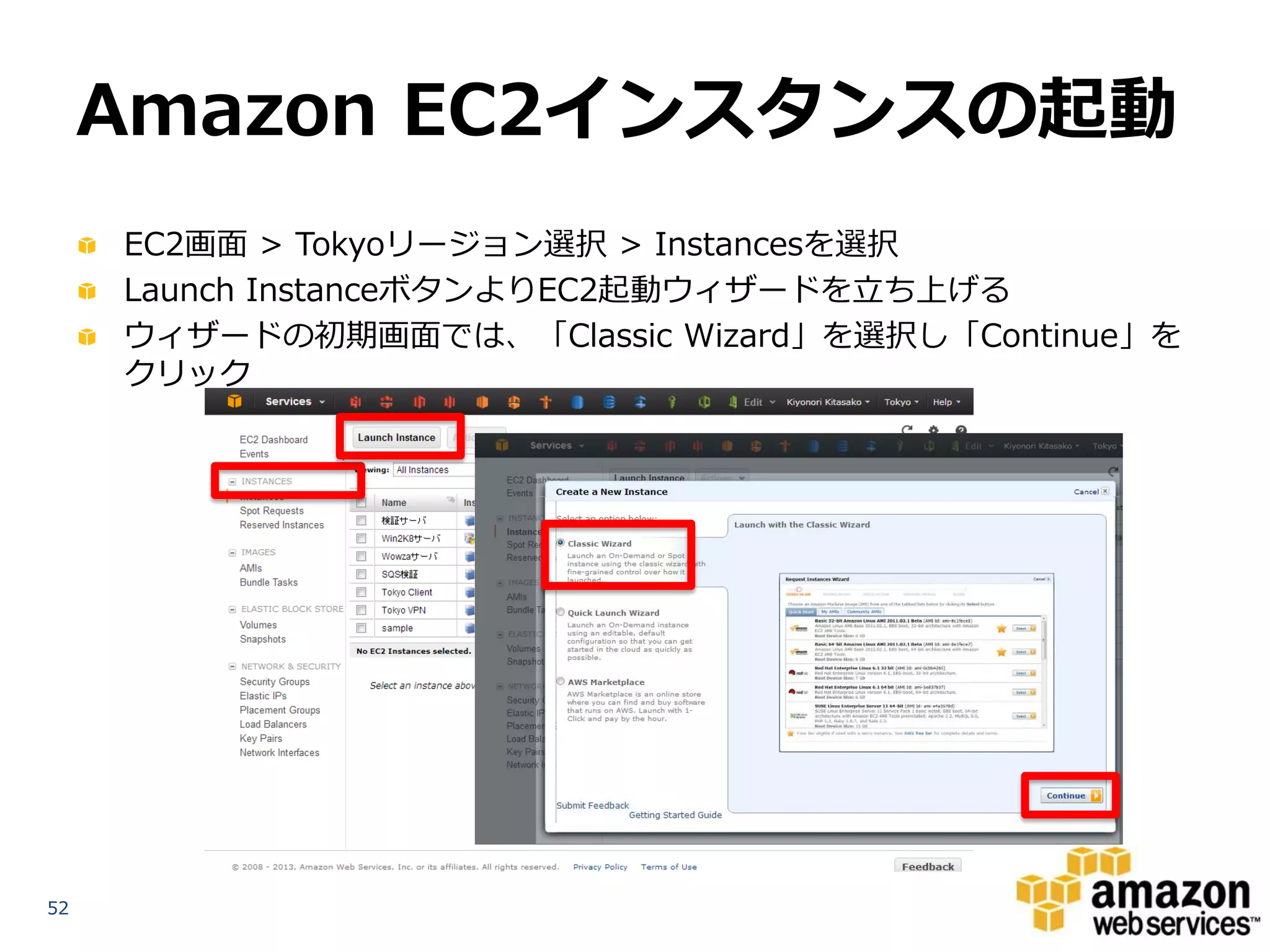 Amazon EC2インスタンスの起動
     EC2画面 > Tokyoリージョン選択 > Instancesを選択
     Launch InstanceボタンよりEC2起動ウィザードを立ち上げる
     ウィザードの初期画面では、「Classic Wizard」を選択し「Continue」を
     クリック




52
 