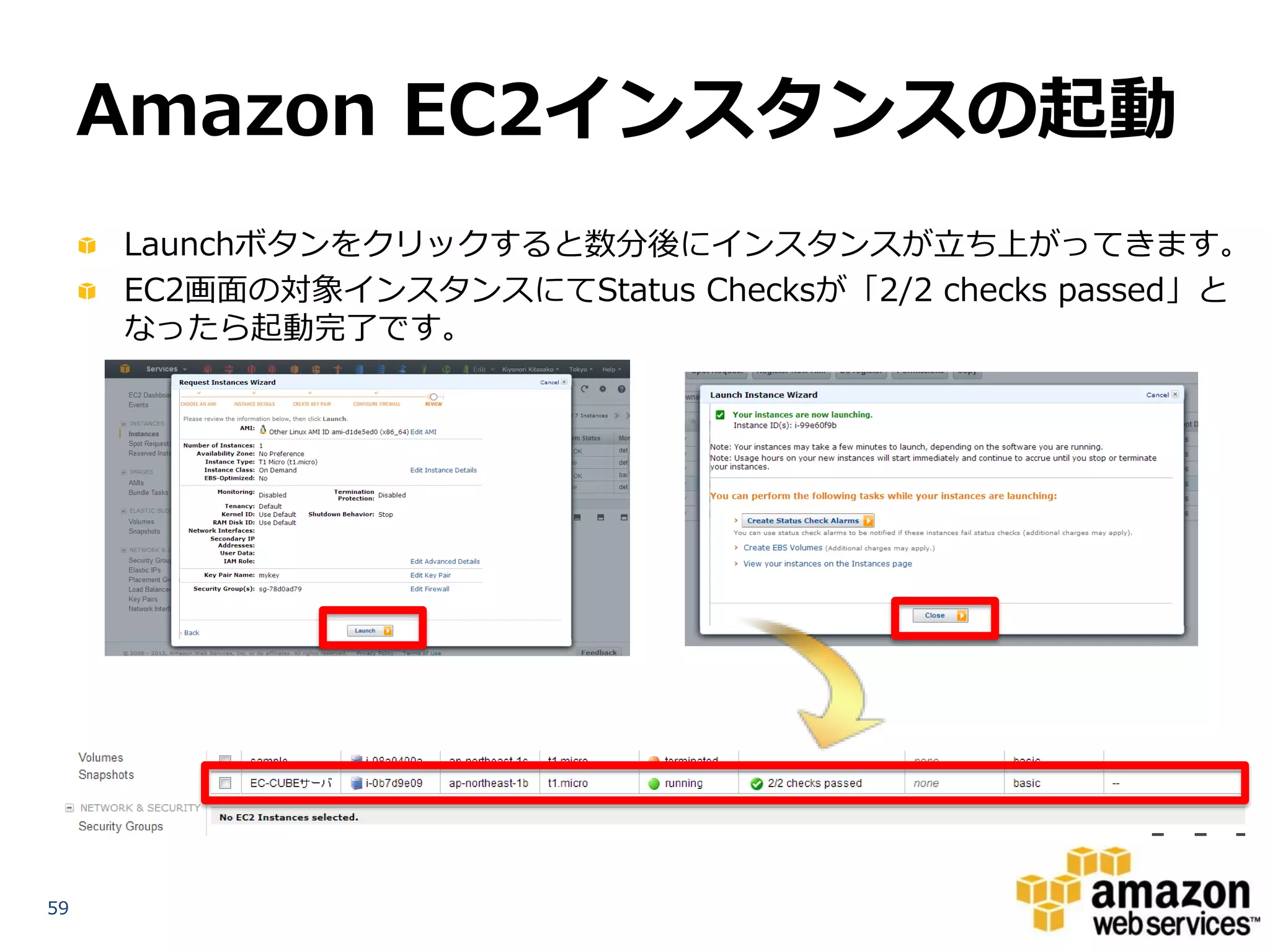 Amazon EC2インスタンスの起動
     Launchボタンをクリックすると数分後にインスタンスが立ち上がってきます。
     EC2画面の対象インスタンスにてStatus Checksが「2/2 checks passed」と
     なったら起動完了です。




59
 