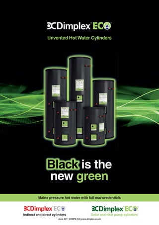 Unvented HotWater Cylinders
Solar and heat pump cylindersIndirect and direct cylinders
Mains pressure hot water with full eco-credentials
Black is the
new green
Black is theBlack is theBlack is the
June 2011 CI/SFB (54) www.dimplex.co.uk
 