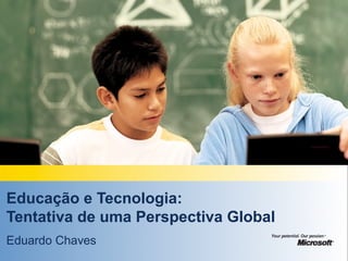Educação e Tecnologia:
Tentativa de uma Perspectiva Global
Eduardo Chaves
 