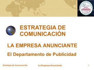 ESTRATEGIA DE COMUNICACIÓN LA EMPRESA ANUNCIANTE El Departamento de Publicidad 