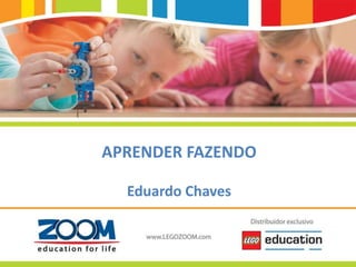 www.LEGOZOOM.com
APRENDER FAZENDO
Eduardo Chaves
 