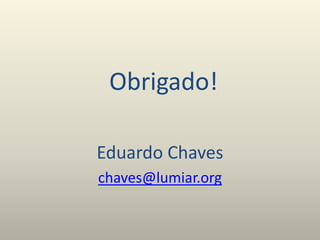 Obrigado!
Eduardo Chaves
chaves@lumiar.org
 