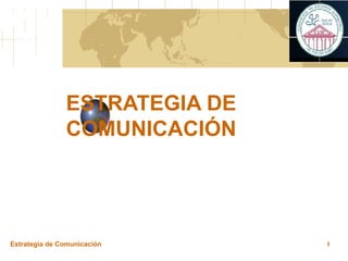 ESTRATEGIA DE COMUNICACIÓN Estrategia de Comunicación 