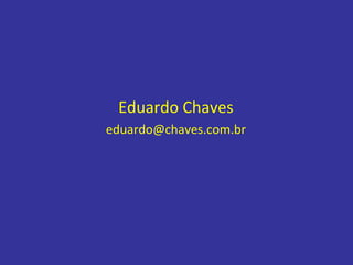 Eduardo Chaves
eduardo@chaves.com.br
 