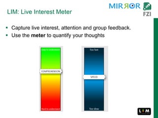 LIM: Live Interest Meter
 Capture live interest, attention and group feedback.
 Use the meter to quantify your thoughts
 