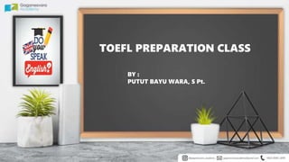 TOEFL PREPARATION CLASS
BY :
PUTUT BAYU WARA, S Pt.
 