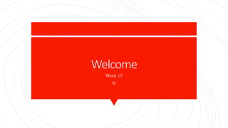 Welcome
Week 17

 