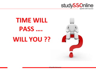 TIME WILL
PASS ….
WILL YOU ??
A Sparkle Enterprise
 