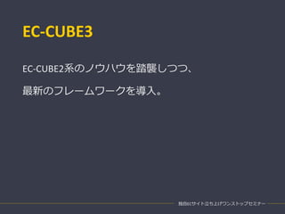 EC-CUBE3
EC-CUBE2系のノウハウを踏襲しつつ、
最新のフレームワークを導入。
独自ECサイト立ち上げワンストップセミナー
 