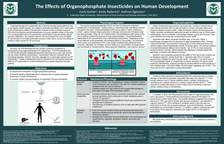 The Effects of Organophosphate Insecticides on Human Development
Carly Gehler1, Emily Roderick1, Kathryn Egleston1
1. Colorado State University: Department of Food Science and Human Nutrition | Fall 2015
1. Revisions to the Worker Protection Standard. EPA United Stated Environmental Protection Agency. September 28, 2015.
http://www2.epa.gov/pesticide-worker-safety/revisions-worker-protection-standard. Accessed October 6, 2015.
2. Pesticide Illness & Injury Surveillance. The National Institute for Occupational Safety and Health. August 14, 2015.
http://www.cdc.gov/niosh/topics/pesticides/. Accessed October 6, 2015.
3. Hung DZ, Yang HJ, Li YF, et al. The Long-Term Effects of Organophosphates Poisoning as a Risk Factor of CVDs: A Nationwide Population-Based
Cohort Study. PLOS ONE. 2015; 10(9): 1-15. doi:10.1371/journal.pone.0137632.
4. Rao P. Reproductive Health Effects of Pesticide Exposure: Issues For Farmworkers Health Service Providers. Farmworker Justice. 2008.
https://www.farmworkerjustice.org/sites/default/files/documents/Reproductibe%20Health%20Effects%20of%20Pesticide%20Exposure%20-
%20Paper.pdf. Accessed November 10, 2015.
5. Gupta R. Toxicology of Organophosphate & Carbamate Compounds. San Diego, CA: Elsevier Academic Press; 2006.
6. Pocciotto M, Higley M, Mineur Y. Acetylcholinesterase as a neuromodulator: cholinergic signaling shapes nervous system function and behavior.
Neuron. 2012; 76: 116-129.
7. Fukuto T. Mechanism of Action of Organophosphorus and Carbamate Insecticides. Environ Health Perspect. 1990; 87: 245-254.
8. Androutsopoulos VP, Hernandez AF, Liesivuori J, et al. A mechanistic overview of health associated effects of low levels of organochlorine and
organophosphorous pesticides. Toxicology. 2013; (307) 89-94. doi:10.1016/j.tox.2012.09.011
9. Burke C. Preconception Nutrition Part I. Power Point. Fort Collins, CO: Colorado State University Food Science and Human Nutrition Program; 2015.
10. Dyro FM. Organophosphates: Background. Medscape Web site. http://emedicine.medscape.com/article/1175139-overview Updated May 21, 2014.
Accessed October 13, 2015.
11. Delaplane KS. Pesticide Usage in the United States: History, Benefits, Risks, and Trends. The University of Georgia Web site.
ipm.ncsu.edu/safety/factsheets/pestuse.pdf Published March 1996. Accessed October 13, 2015.
12.Kaur S, Singh S, Chahal K, Prakash A. Potential pharmacological strategies for the improved treatment of organophosphate-induced neurotoxicity.
Can J Physiol Pharmacol. 2014; 92(11): 893-911. doi:10.1139/cjpp-2014-0113
13. Lasram M. A review on the molecular mechanisms involved in insulin resistance induced by organophosphate pesticides. Toxicology. 2014; (322) 1-
13. doi: 10.1016/j.tox.2014.04.009
14.Singh R, Sharad S, Kapur S. Free radicals and oxidative stress in neurodegenerative diseases: relevance of dietary antioxidants. JIACM. 2004; 5(3):
218-225.
15.Lu J, Lin P, Yao Q, Chen C. Chemical and molecular mechanisms of antioxidants: experimental approaches and model systems. J Cell Mol Med.
2010; 14(4): 840-860. doi: 10.1111/j.1582-4934.2009.00897.x
16.EPA may ban common pesticide used on fruits and vegetables. FOX News Web site. http://www.foxnews.com/politics/2015/10/30/epa-may-ban-
common-pesticide-used-on-fruits-and-vegetables/ Published October 30, 2015. Accessed November 2, 2015.
References
Organophosphate (OP) insecticide use in America recently gained attention due
to its negative health impacts. Our research evaluates the effects of OP insecticides
on the physiological health of farmworkers because of their increased exposure.
OPs block the enzyme acetylcholinesterase and cause oxidative stress on the body.
The consequential build-up of acetylcholine contributes to reduced fertility, altered
glucose metabolism, and cognitive decline. We recommend that it may be helpful
for farmworkers to increase antioxidant sources in their diet to counter the effects of
oxidative stress caused by OP poisoning.
Abstract
Introduction
The enzyme acetylcholinesterase (AChE) controls the extensive hydrolysis
(breakdown) of acetylcholine.5 Acetylcholine is a neurotransmitter that affects neurons
throughout the body.6 Organophosphates (OPs) act as latent or direct inhibitors of
AChE.7 Latent inhibitors require activation in the body whereas direct inhibitors enter
the body activated.7 When an OP contacts AChE, the phosphorous ester group of the
OP covalently modifies the enzyme through phosphorylation. The phosphorylation
deactivates AChE and prevents it from hydrolyzing acetylcholine.7 Depending on the
group attached to the phosphate, this phosphorylation is irreversible.7 OP poisoning
occurs when concentrations of OPs in the system phosphorylate additional AChE
enzymes. Ultimately, the inhibition of AChE leads to an accumulation of acetylcholine
and contributes to reduced fertility, altered glucose metabolism, and cognitive decline.8
Physiological Aspects
Oxidative stress caused by organophosphate (OP) poisoning leads to cellular
damage of reproductive gametes, pancreatic beta cells, and neurons.8,9,13 Lipid-
soluble vitamins A and E reduce oxidative stress in cellular membranes by
neutralizing the unpaired electrons in reactive oxygen species (ROS).14,15 This
mechanism implies that vitamin A and E intake may be beneficial in reducing
cellular oxidative stress in farmworkers.
Antioxidants
In October of 2015, the EPA proposed further bans on organophosphate (OP)
use in agriculture.16 These additional precautionary measures strengthen OP
poisoning as a public health issue. The scientific literature suggests that increased
exposure to OPs may reduce fertility, alter glucose metabolism, and attribute to
cognitive decline.8,9,13 OPs contribute to oxidative stress in the body and we
recommend to those with increased exposure, such as farmworkers, consume
antioxidants as a preventative measure.12 In addition, nutrition professionals need
to be aware of this issue and understand the impact of OPs on the health of
farmworkers.
Conclusions
Recently, the EPA developed stricter workers’ protection guidelines for
farmworkers using organophosphate (OP) insecticides.1 The EPA estimates that
10,000-20,000 physician-diagnosed pesticide poisonings occur each year among
the two million American farmworkers.2 Farmworkers have an increased risk for
developing diabetes, infertility, and brain damage due to prolonged exposure to OP
insecticides.3,4 Health professionals need to understand the mechanism behind the
effect of OP insecticides on human development to properly diagnose and treat
patients.
• To describe the mechanism of organophosphate poisoning
• To educate health professionals about consequences of organophosphate
poisoning on human development
• To provide nutrition recommendations for prevention through antioxidants
Objectives
Outcome Mechanism/Physiology
Reduced
fertility
• Inhibition of AChE in the hypothalamus causes inconsistent release
of sex hormones (such as GnRH, FSH, and LH), thereby creating an
imbalance that can lead to infertility.8,9
• Oxidative stress from high levels of OPs causes DNA damage to
both sperm and eggs which decreases quality.9
Altered glucose
metabolism
• Increased acetylcholine leads to pancreatic beta cells with reduced
glucose sensitivity which contributes to insulin resistance seen in
chronic OP exposure.13
• Damaged beta cells produce insufficient insulin and contribute to the
development of diabetes.8
• The induction of oxidative stress by OPs on beta cells alters glucose
metabolism.8
Cognitive
decline
• From OP-induced oxidative stress and mitochondrial dysfunction,
dopamine released at toxic levels can result in the development of
Parkinson’s disease.8
• Damage from cholinergic neuronal dysfunction and excitotoxicity can
cause memory, cognitive, emotional, sensory, and motor skill
damage.8
History reveals that pest control is not a new idea. Farmers in ancient Rome
used natural pesticides such as salt and sulfur to control unwanted weeds and
insects to thereby increase yields.11 After the Roman Empire and throughout the
1800s, laboratory-synthesized pesticides became an effective way to control pests.
Unfortunately, due to similarities in physiology between insects and humans, most
of the effective chemicals also compromised human health.
Unwanted side effects remained inevitable until, in the early 1900s, a
breakthrough emerged with the discovery of organophosphates (OPs). The term
“organophosphates” encompasses a broad group of insecticides that acts on an
enzyme called acetylcholinesterase (AChE). At certain doses, OP-induced inhibition
of acetylcholinesterase affects insects lethally. Use of OPs on crops expanded
across America in the late 1900s because they effectively controlled pests with
seemingly no harmful side effects to humans.
However, some scientists questioned the safety of OPs due to their original use
as biological weapons. During World War II, Germans used OPs on humans
because they inhibited the same enzyme, AChE, in humans.10 The lethal dose of
OP is considerably higher in humans than in insects, therefore OP use on crops
continued. Nonetheless, evidence showing the harmful effects of lower exposure to
OPs solidifies daily. In the early 2000s, the EPA began regulating use of OPs.10 The
future use of OPs in agriculture is being reevaluated.
Organophosphates
We would like to thank Ashley Colpaart MS RDN for her professional assistance
and guidance.
Acknowledgement
Created by Emily Roderick
Created by Emily Roderick
 