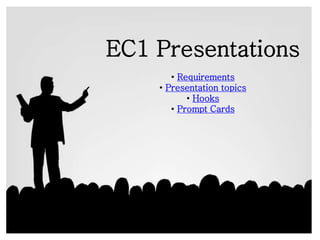 EC1 Presentations
• Requirements
• Presentation topics
• Hooks
• Prompt Cards
 