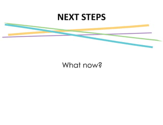 NEXT STEPS
What now?
 