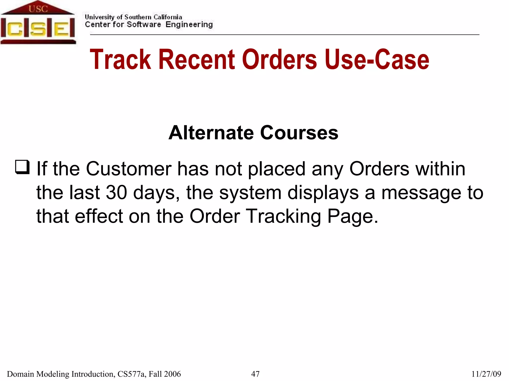 Track Recent Orders Use-Case Alternate Courses If the Customer has not placed any Orders within the last 30 days, the system displays a message to that effect on the Order Tracking Page.  