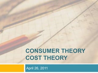 CONSUMER THEORYcost THEORY April 26, 2011 