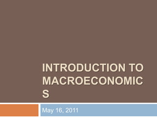 INTRODUCTION TO MACROECONOMICS May 16, 2011 