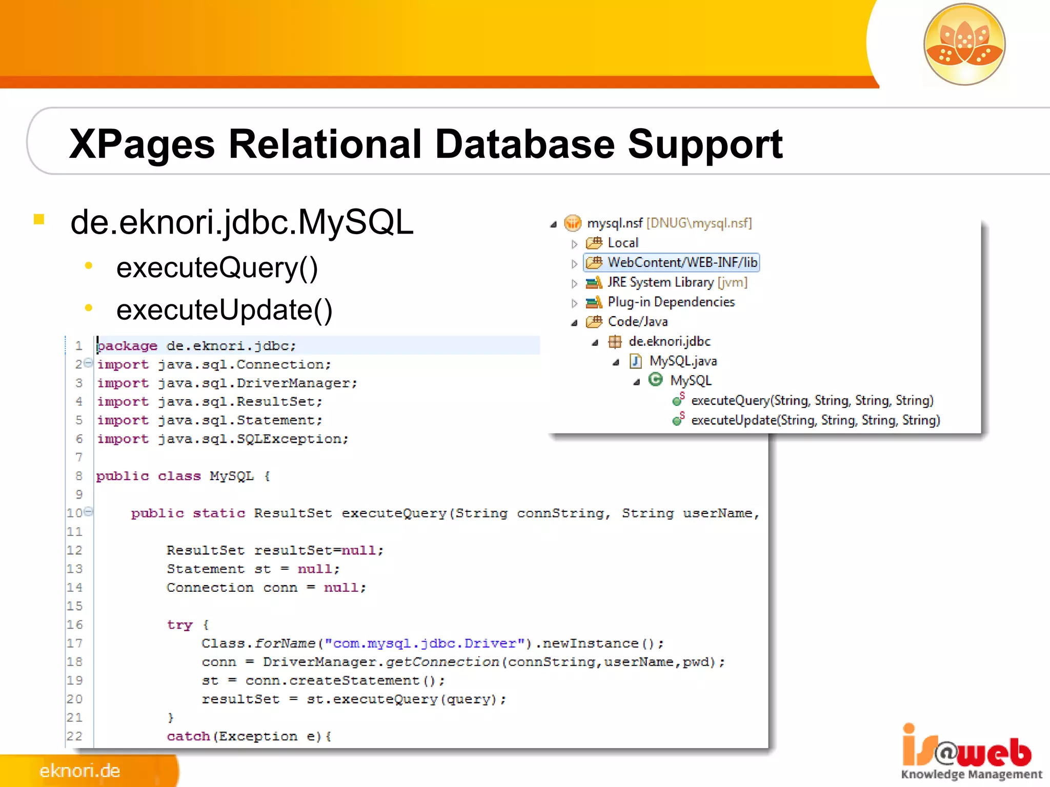 XPages Relational Database Support
 de.eknori.jdbc.MySQL
   • executeQuery()
   • executeUpdate()
 