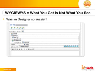 WYGISWYS = What You Get Is Not What You See
 Was im Designer so aussieht
 