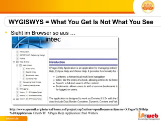 WYGISWYS = What You Get Is Not What You See
 Sieht im Browser so aus …




 http://www.openntf.org/internal/home.nsf/project.xsp?action=openDocument&name=XPages%20Help
 %20Application OpenNTF XPages Help Application: Paul Withers
 