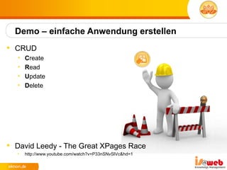 Demo – einfache Anwendung erstellen
 CRUD
   •   Create
   •   Read
   •   Update
   •   Delete




 David Leedy - The Great XPages Race
   •   http://www.youtube.com/watch?v=P33nSNvSlVc&hd=1
 