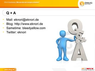 Q+A
•   Mail: eknori@eknori.de
•   Blog: http://www.eknori.de
•   Sametime: bleedyellow.com
•   Twitter: eknori
 