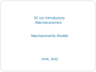 EC 122: Introductory
Macroeconomics
Macroeconomic Models
June, 2023
 