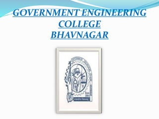 GOVERNMENT ENGINEERING
COLLEGE
BHAVNAGAR
 