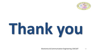 Thank you
Electronics & Communication Engineering 15EC32T 12
 