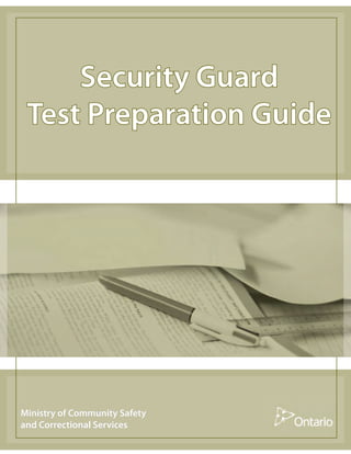 Security GuardSecurity Guard
Test Preparation GuideTest Preparation Guide
Ministry of Community SafetyMinistry of Community Safety
and Correctional Servicesand Correctional Services
 