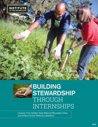 BUILDING
STEWARDSHIP
THROUGH
INTERNSHIPS
Lessons from Golden Gate National Recreation Area
and Indiana Dunes National Lakeshore
2015
 
