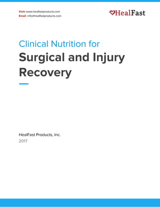 Visit​:​ ​​www.healfastproducts.com  
Email​:​ ​info@healfastproducts.com 
Clinical​ ​Nutrition​ ​for 
Surgical​ ​and​ ​Injury 
Recovery 
 
HealFast​ ​Products,​ ​Inc. 
2017 
 
 
 
 
 
 