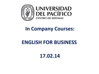 In Company Courses:
ENGLISH FOR BUSINESS
17.02.14

 