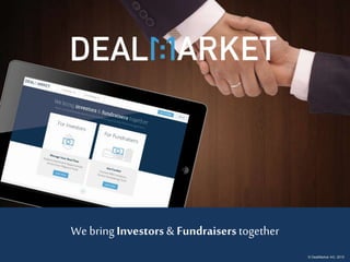 © DealMarket AG, 2015
We bringInvestors & Fundraiserstogether
 