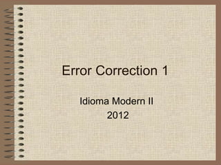 Error Correction 1

   Idioma Modern II
         2012
 