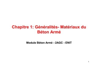 1
Chapitre 1: Généralités- Matériaux du
Béton Armé
Module Béton Armé - 2AGC - ENIT
 